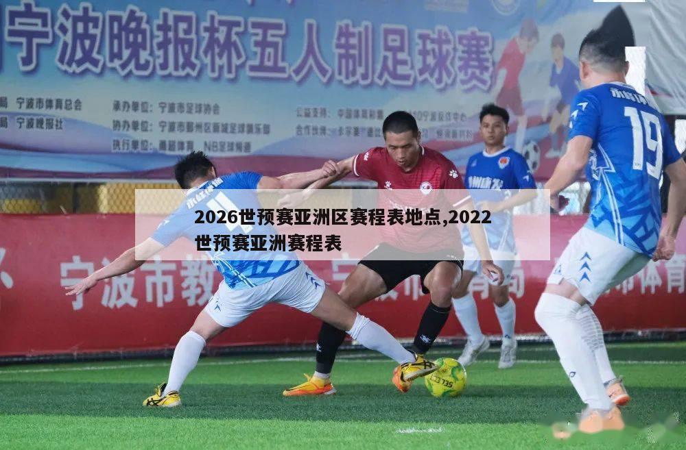 2026世预赛亚洲区赛程表地点,2022世预赛亚洲赛程表