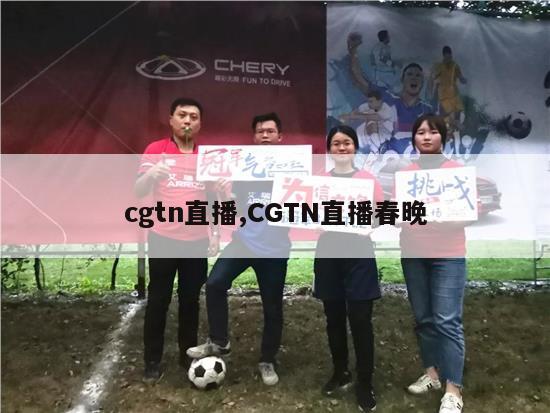 cgtn直播,CGTN直播春晚